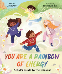 You are a Rainbow of Energy (A Kid's Guide to the Chakras) by Crystal McCreary, Sonali Zohra, 9781423665656