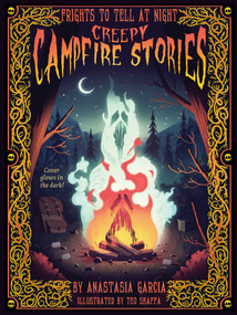 Creepy Campfire Stories (Frights to Tell at Night) by Anastasia Garcia, Teo Skaffa, 9781423665939
