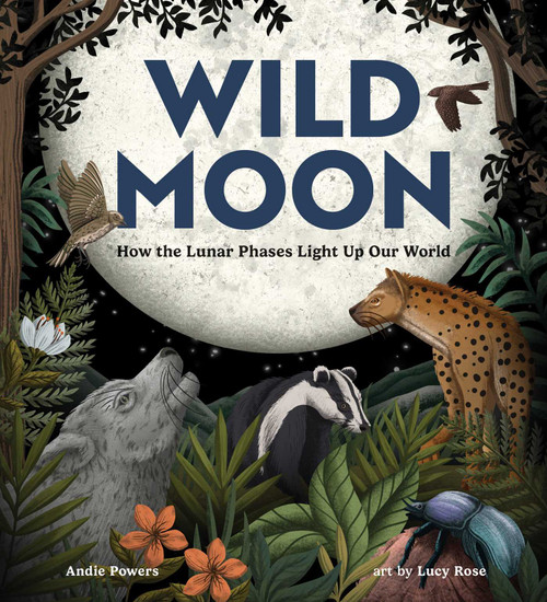 Wild Moon (How the Lunar Phases Light Up Our World) by Andie Powers, Lucy Rose, 9781423667445