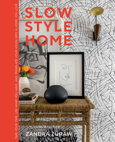 Slow Style Home (Take Your Time, Use What You Have, and Translate Your Vision into a Home You Love) by Zandra Zuraw, 9781423667629