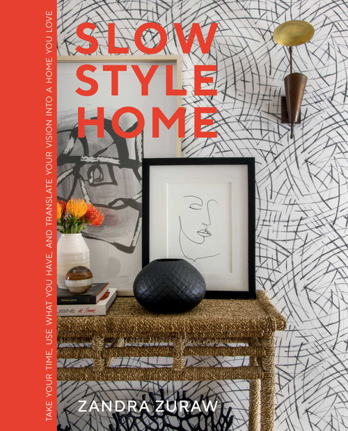 Slow Style Home (Take Your Time, Use What You Have, and Translate Your Vision into a Home You Love) by Zandra Zuraw, 9781423667629