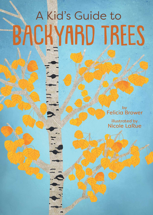 A Kid's Guide to Backyard Trees by Felicia Brower, Nicole LaRue, 9781423668015