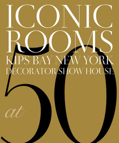 Iconic Rooms (Kips Bay New York Decorator Show House at 50) by Kips Bay Boys & Girls Club, 9781423669036
