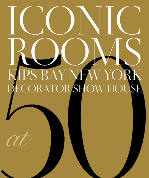 Iconic Rooms (Kips Bay New York Decorator Show House at 50) by Kips Bay Boys & Girls Club, 9781423669036