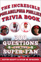 The Incredible Philadelphia Phillies Trivia Book (300 Questions for the Super-Fan) by Kevin Reavy, Ryan Spaeder, 9781683585381