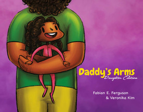 Daddy's Arms: Daughter Edition by Fabian E. Ferguson, Veronika Kim, 9781736162170