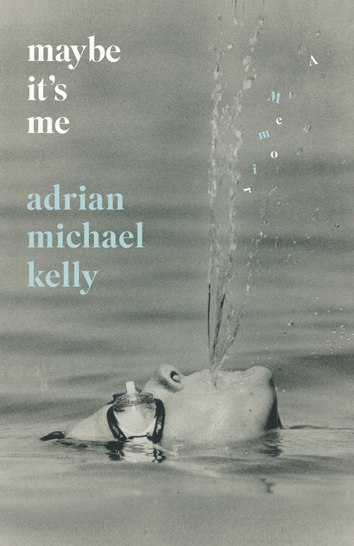 Maybe It's Me (A Memoir) by Adrian Michael Kelly, 9781770418646