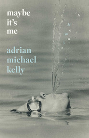 Maybe It's Me (A Memoir) by Adrian Michael Kelly, 9781770418646