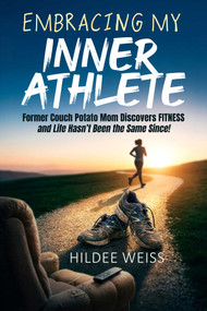 Embracing My Inner Athlete (Former Couch Potato Mom Discovers Fitness, and Life Hasn't Been the Same Since!) by Hildee Weiss, 9798894410326