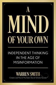 A Mind of Your Own (Independent Thinking in the Age of Misinformation) by Warren Smith, 9798895151020