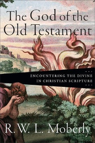 The God of the Old Testament (Encountering the Divine in Christian Scripture) by R. W. L. Moberly, 9781540972019