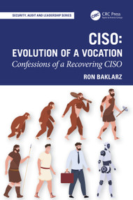 CISO: Evolution of a Vocation (Confessions of a Recovering CISO) by Ron Baklarz, 9781041095477