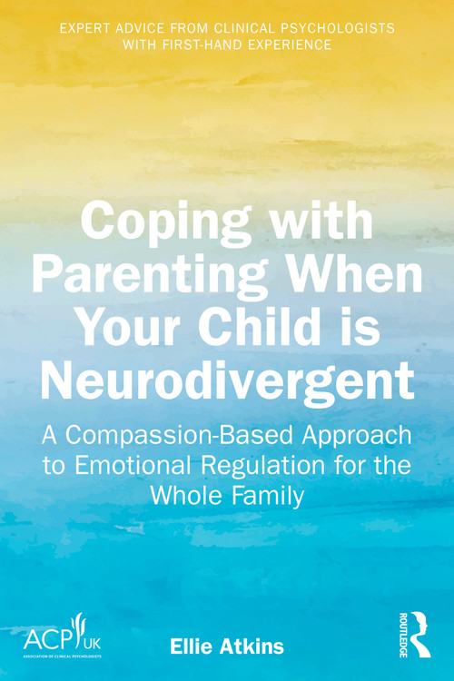 Coping with Parenting When Your Child is Neurodivergent (Emotional Regulation for the Whole Family) by Ellie Atkins, 9781041024439