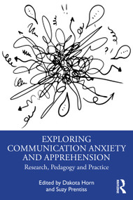 Exploring Communication Anxiety and Apprehension (Research, Pedagogy and Practice) by Dakota Horn, Suzy Prentiss, 9781041013167