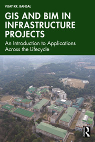 GIS and BIM in Infrastructure Projects (An Introduction to Applications Across the Lifecycle) by Vijay Kr. Bansal, 9781041281962