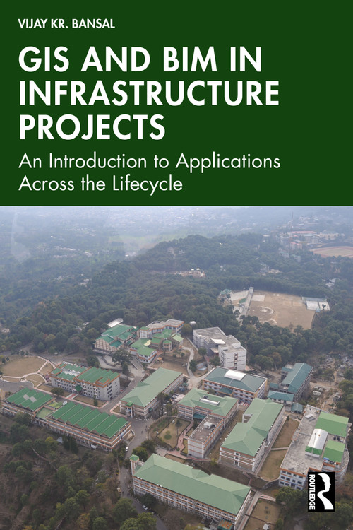 GIS and BIM in Infrastructure Projects (An Introduction to Applications Across the Lifecycle) by Vijay Kr. Bansal, 9781041281962