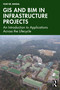 GIS and BIM in Infrastructure Projects (An Introduction to Applications Across the Lifecycle) by Vijay Kr. Bansal, 9781041281962