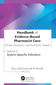Handbook of Evidence-Based Pharmacist Care: Clinical, Economic, and Humanistic Impacts (Volume 5: System-Specific Infections) by Yaser Mohammed Al-Worafi, 9781779641991
