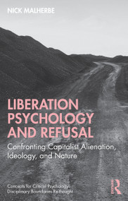 Liberation Psychology and Refusal (Confronting Capitalist Alienation, Ideology, and Nature) by Nick Malherbe, 9781041045342