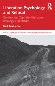 Liberation Psychology and Refusal (Confronting Capitalist Alienation, Ideology, and Nature) by Nick Malherbe, 9781041045342