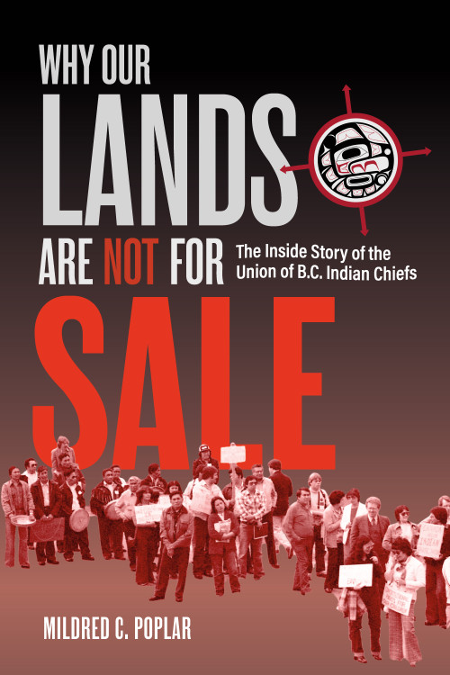 Why Our Lands Are Not For Sale (The Inside Story of the Union of B.C. Indian Chiefs) by Mildred C. Poplar, 9781778540936