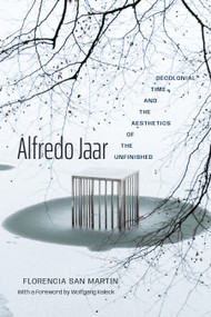 Alfredo Jaar (Decolonial Time and the Aesthetics of the Unfinished) by Florencia San Martín, Wolfgang Kaleck, 9781478038788