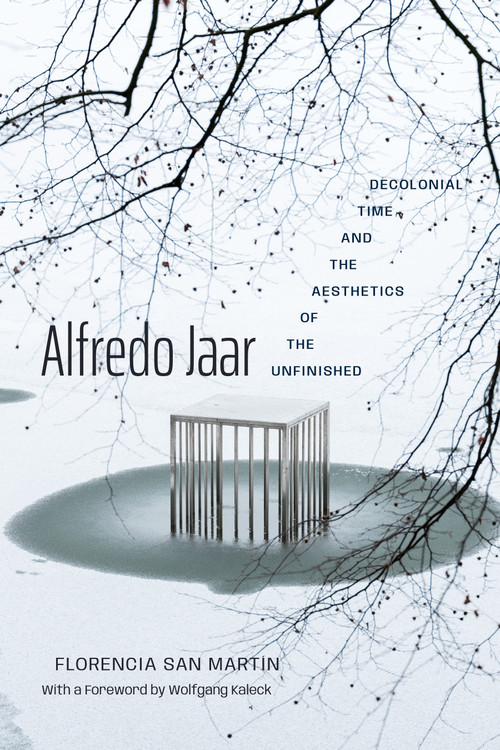 Alfredo Jaar (Decolonial Time and the Aesthetics of the Unfinished) by Florencia San Martín, Wolfgang Kaleck, 9781478038788