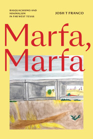 Marfa, Marfa (Rasquachismo and Minimalism in Far West Texas) by Josh T Franco, 9781478039211