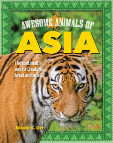 Awesome Animals of Asia (The Continent and Its Creatures Great and Small) by Nicole Orr, 9798890941008