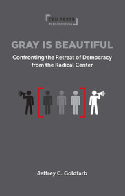 Gray is Beautiful (Confronting the Retreat of Democracy from the Radical Center) by Jeffrey Goldfarb, 9789633868614