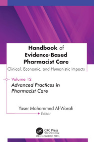 Handbook of Evidence-Based Pharmacist Care: Clinical, Economic, and Humanistic Impacts (Volume 12: Advanced Practices in Pharmacist Care) by Yaser Mohammed Al-Worafi, 9781779642134