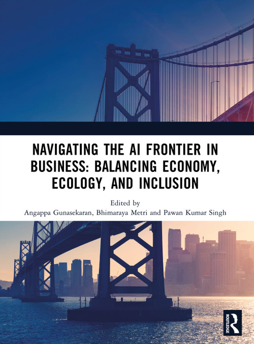 Navigating the AI Frontier in Business: Balancing Economy, Ecology, and Inclusion by Angappa Gunasekaran, Bhimaraya Metri, Pawan Kumar Singh, 9781041297550