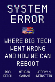System Error (Where Big Tech Went Wrong and How We Can Reboot) by Rob Reich, Mehran Sahami, Jeremy M. Weinstein, 9780063064881