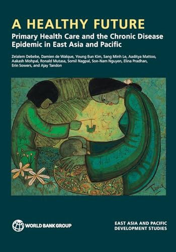 A Healthy Future (Primary Health Care and the Chronic Disease Epidemic in East Asia and Pacific) by World Bank, 9781464822841