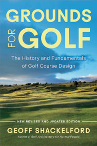 Grounds for Golf (The History, Fundamentals and Joy of Golf Course Design) by Geoff Shackelford, Geoff Shackelford, 9798992215038