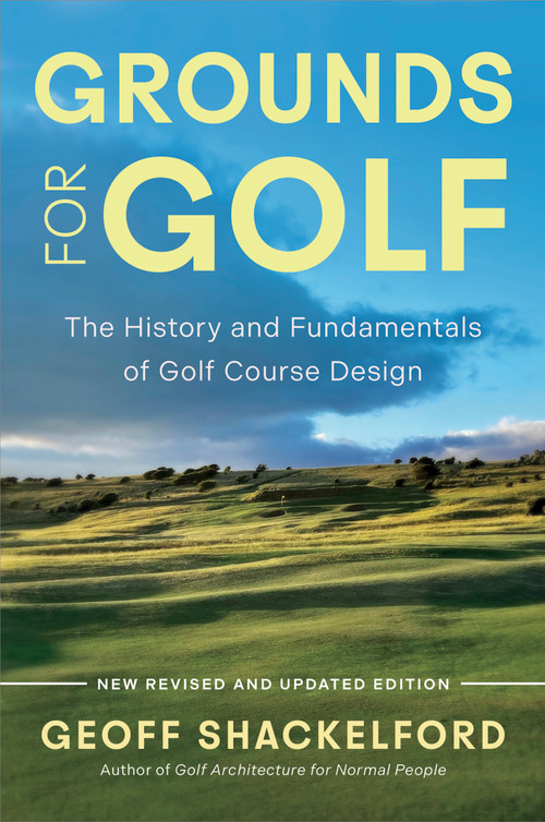 Grounds for Golf (The History, Fundamentals and Joy of Golf Course Design) by Geoff Shackelford, Geoff Shackelford, 9798992215038