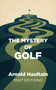The Mystery of Golf by Arnold Haultain, Mint Editions, 9798888975558
