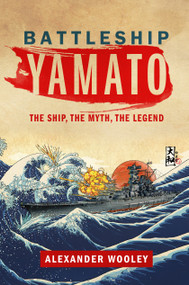 Battleship Yamato (The Ship, The Myth, The Legend) by Alexander Wooley, 9798892410205