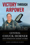 Victory Through Airpower (General Chuck Horner and Operation Desert Storm) by John Andreas Olsen, 9798899190209