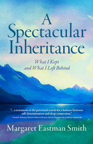 A Spectacular Inheritance (What I Kept and What I Left Behind) by Margaret Eastman Smith, 9798897400201