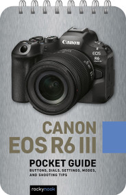 Canon EOS R6 III: Pocket Guide (Buttons, Dials, Settings, Modes, and Shooting Tips) by Rocky Nook, 9798888145272