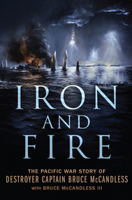 Iron and Fire (The Pacific War Story of Destroyer Captain Bruce McCandless) by Bruce McCandless, Bruce McCandless, 9798892410458
