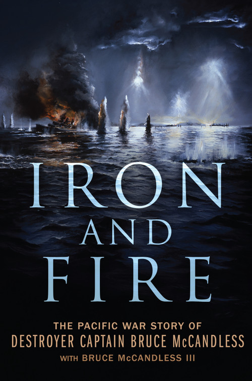 Iron and Fire (The Pacific War Story of Destroyer Captain Bruce McCandless) by Bruce McCandless, Bruce McCandless, 9798892410458