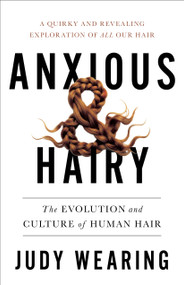Anxious and Hairy (The Evolution and Culture of Human Hair) by Judy Wearing, 9781487013615