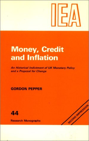 Money, Credit and Inflation (Historical Indictment of United Kingdom Monetary Policy and a Proposal for Change) by Gordon Pepper, 9780255362283