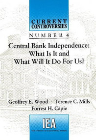 Central Bank Independence (What is it and What Will it Do for Us?) by E.Wood, Goeffrey, T. C. Mills, Forrest H. Capie, 9780255363150