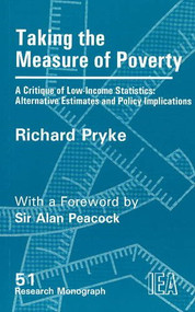 Taking the Measure of Poverty (A Critique of Low Income Statistics - Alternative Estimates and Policy Implications) by Richard Pryke, 9780255363716