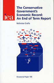 Conservative Government's Economic Record (An End of Term Report) by Nicholas Crafts, 9780255364133