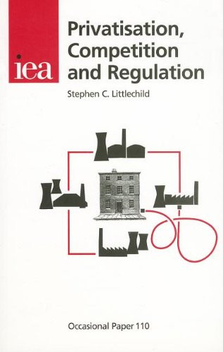 Privatisation, Competition and Regulation by Stephen C. Littlechild, 9780255364805