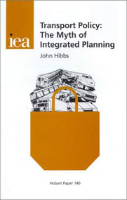 Transport Policy (The Myth of Integrated Planning) by John Hibbs, 9780255364935